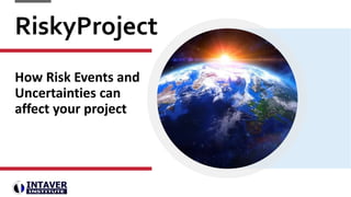 RiskyProject
How Risk Events and
Uncertainties can
affect your project
 