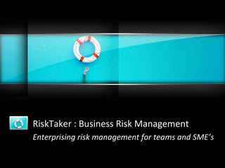 RiskTaker : Business Risk Management
Enterprising risk management for teams and SME’s
 