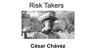 Risk Takers
César Chávez
 