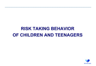 RISK TAKING BEHAVIOR OF CHILDREN AND TEENAGERS 