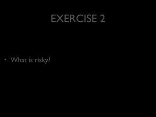 EXERCISE 2

•

What is risky?

 