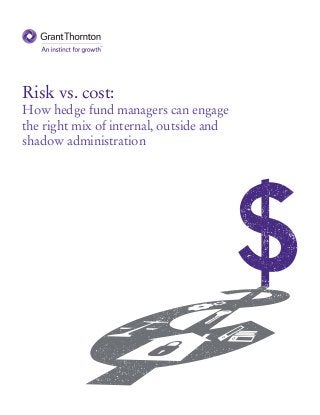Risk vs. cost:
How hedge fund managers can engage
the right mix of internal, outside and
shadow administration
 