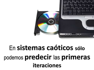 En sistemas caóticos sólo podemos predecir las primeras iteraciones