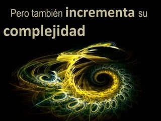    Perotambiénincrementa sucomplejidad