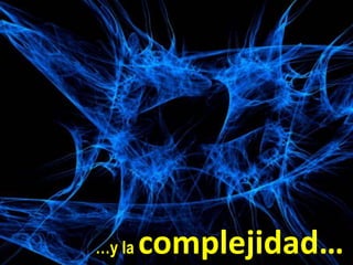 …y la complejidad…