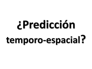¿Predicción temporo-espacial?