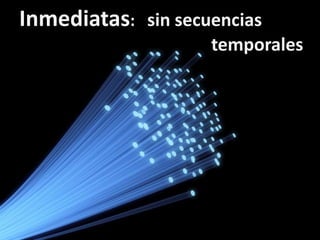 Inmediatas: 	sin secuenciastemporales