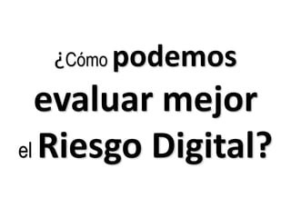 ¿Cómopodemos evaluar mejorelRiesgo Digital?