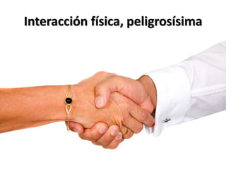 Interacción física, peligrosísima