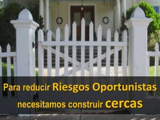 Para reducir Riesgos Oportunistasnecesitamos construir cercas