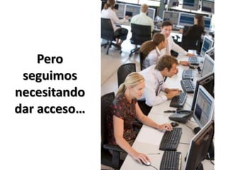 Pero seguimos necesitando dar acceso…