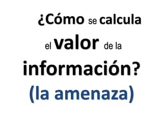 ¿Cómo se calculael valor de la información?(la amenaza)