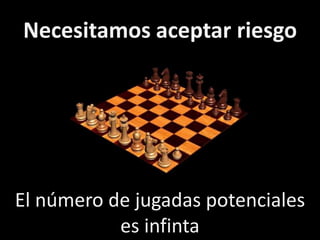 Necesitamos aceptar riesgoEl número de jugadas potenciales es infinta