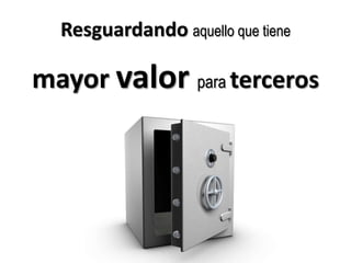 Resguardando aquello que tiene mayor valor paraterceros