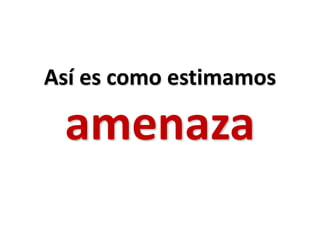 Así es como estimamos amenaza