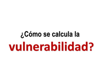 ¿Cómo se calcula la vulnerabilidad?