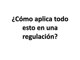 ¿Cómo aplica todo esto en una regulación?