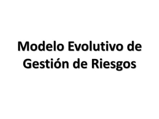 Modelo Evolutivo de Gestión de Riesgos
