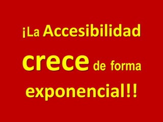 ¡LaAccesibilidad crecedeforma exponencial!!