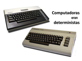Computadoras eran	deterministas