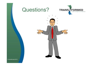 Questions?




© transformed 2012
 