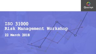 ISO 31000
Risk Management Workshop
22 March 2018
 