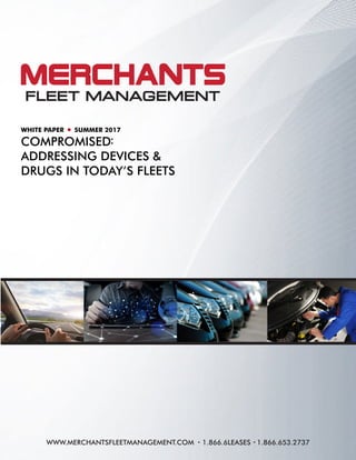 WWW.MERCHANTSFLEETMANAGEMENT.COM 1.866.6LEASES 1.866.653.2737
COMPROMISED:
ADDRESSING DEVICES &
DRUGS IN TODAY’S FLEETS
WHITE PAPER • SUMMER 2017
 