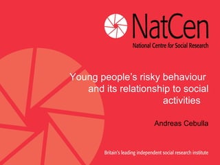 Young people’s risky behaviour  and its relationship to social activities  Andreas Cebulla  