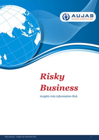 Risky
                                                  Business
                                                  Insights into Information Risk




Risky Business - Insights into Information Risk                                    1
 