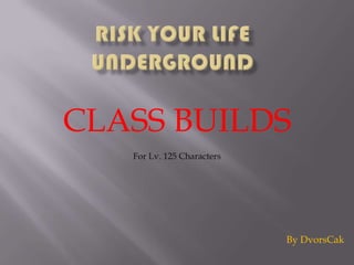 CLASS BUILDS
   For Lv. 125 Characters




                            By DvorsCak
 