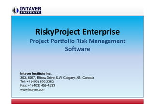 RiskyProject Enterprise
Project Portfolio Risk Management
Software
Intaver Institute Inc.
303, 6707, Elbow Drive S.W, Calgary, AB, Canada
Tel: +1 (403) 692-2252
Fax: +1 (403) 459-4533
www.intaver.com
 