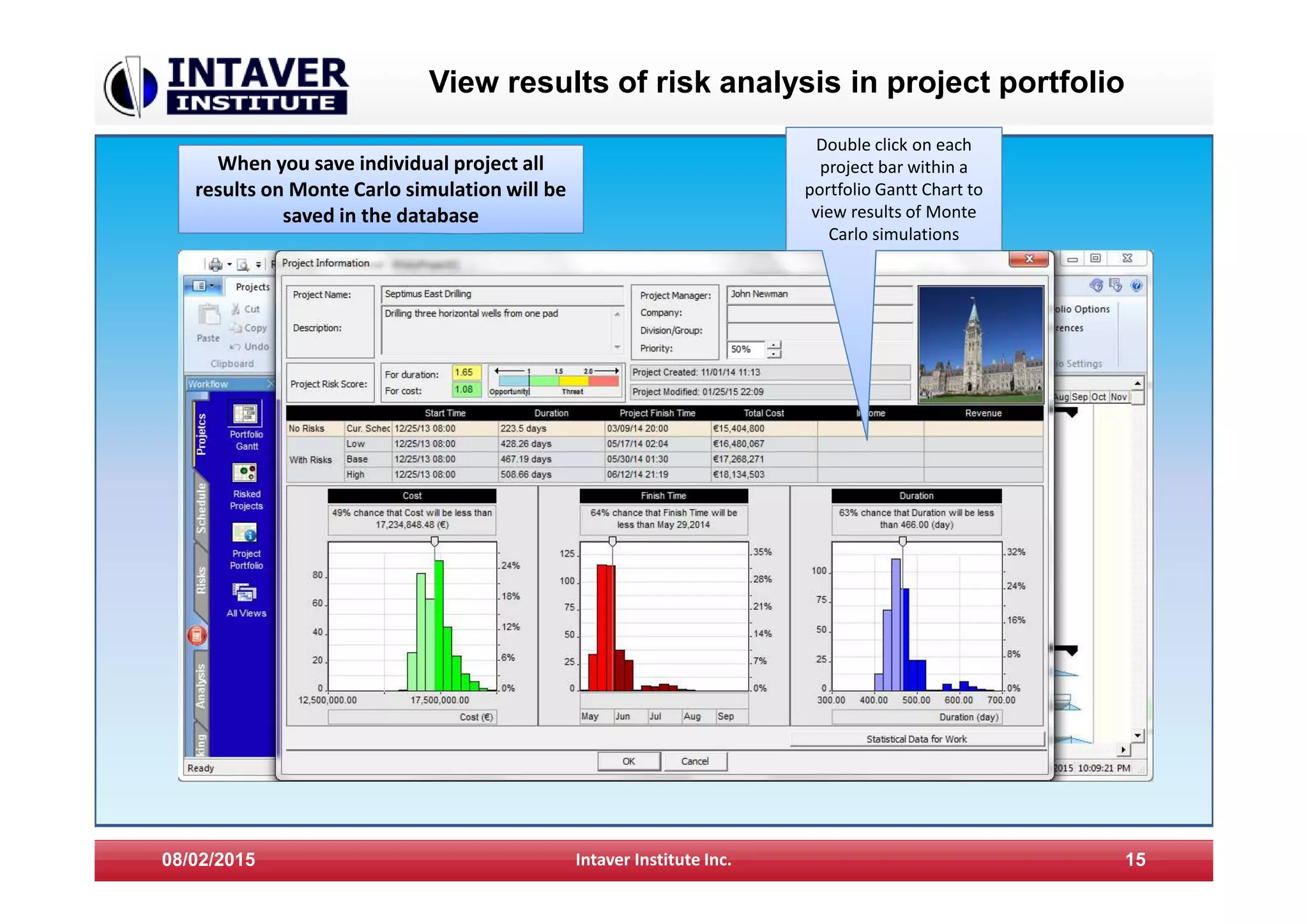 View results of risk analysis in project portfolio
08/02/2015 Intaver Institute Inc. 15
When you save individual project all
results on Monte Carlo simulation will be
saved in the database
Double click on each
project bar within a
portfolio Gantt Chart to
view results of Monte
Carlo simulations
 
