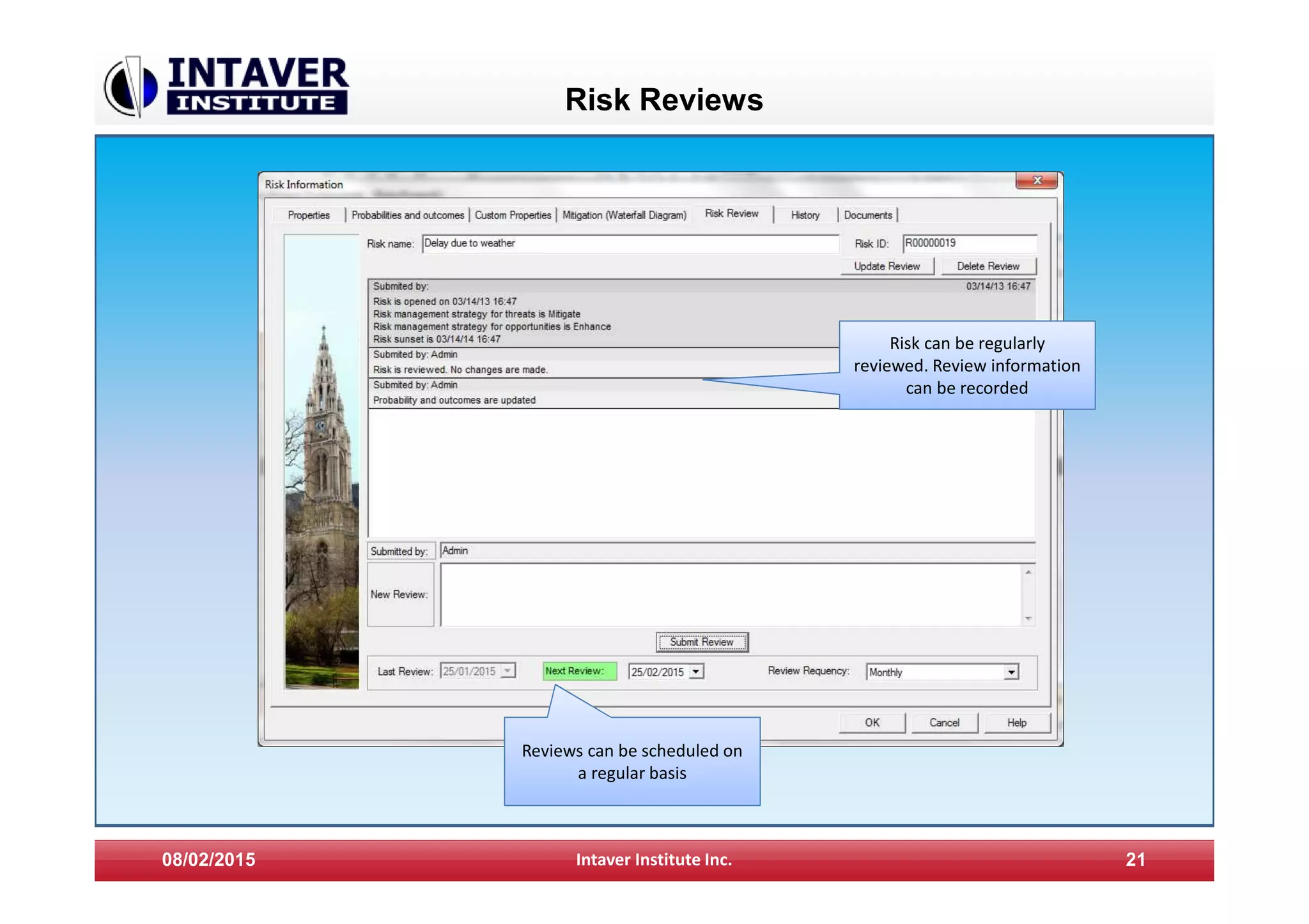 Risk Reviews
08/02/2015 Intaver Institute Inc. 21
Risk can be regularly
reviewed. Review information
can be recorded
Reviews can be scheduled on
a regular basis
 