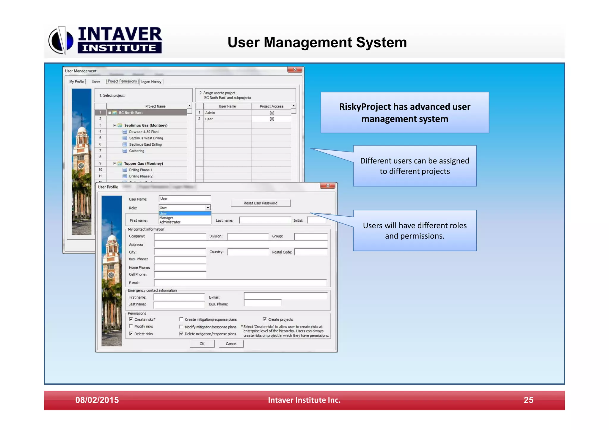 User Management System
08/02/2015 Intaver Institute Inc. 25
RiskyProject has advanced user
management system
Different users can be assigned
to different projects
Users will have different roles
and permissions.
 