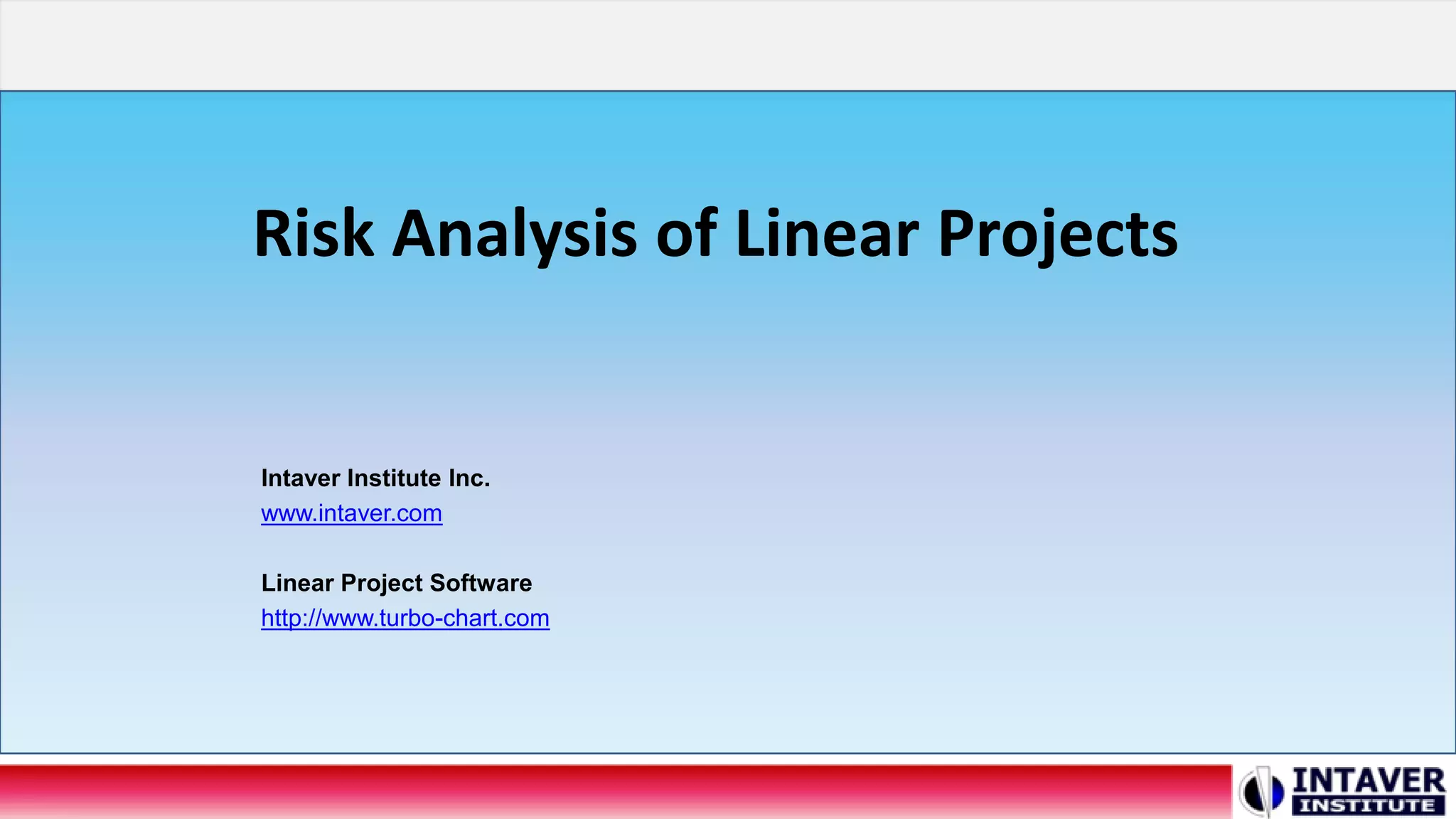 Risk Analysis of Linear Projects
Intaver Institute Inc.
www.intaver.com
Linear Project Software
http://www.turbo-chart.com
 