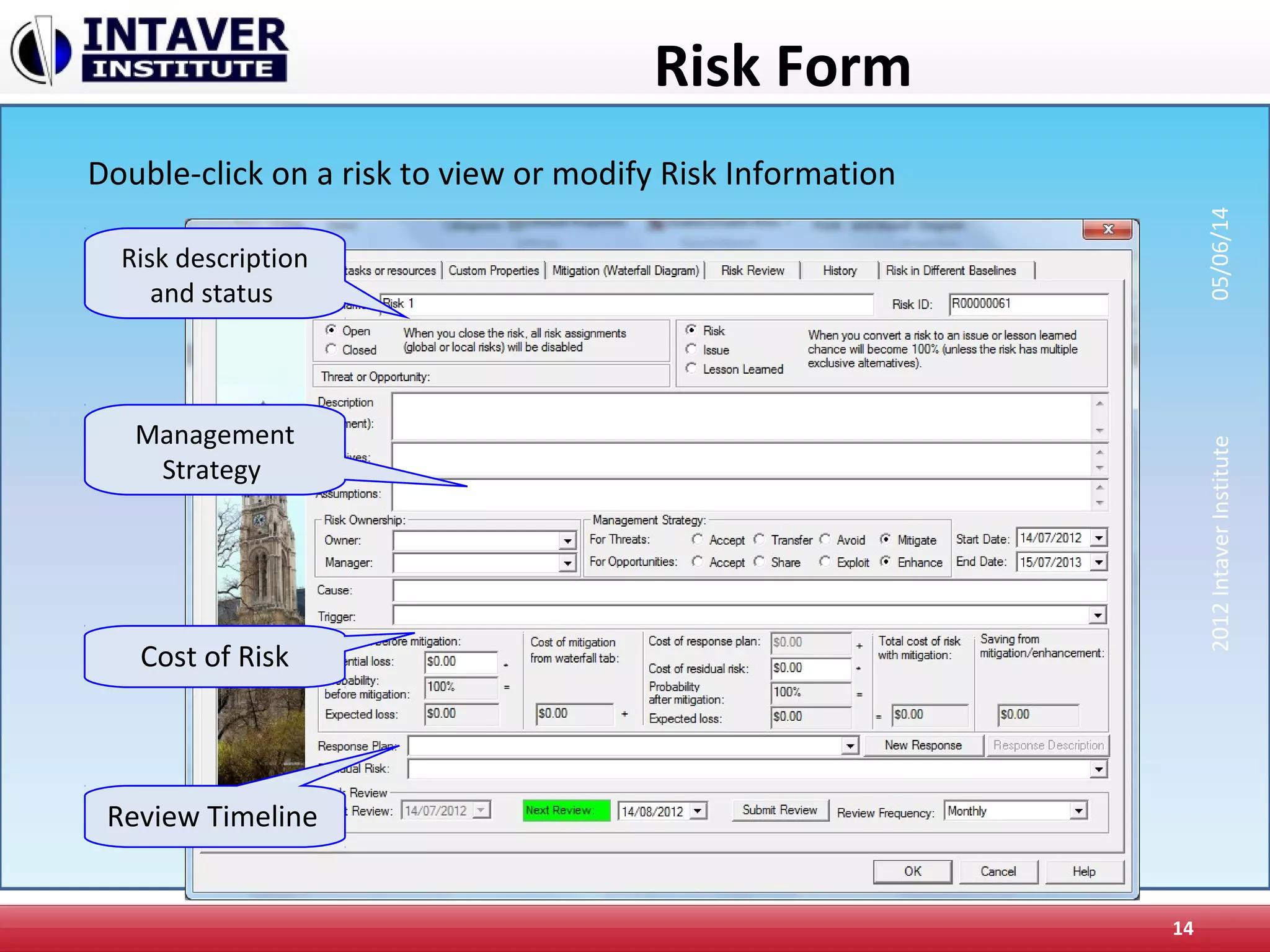 Risk Form
14
Risk description
and status
Cost of Risk
Management
Strategy
Review Timeline
Double-click on a risk to view or modify Risk Information
2012IntaverInstitute05/06/14
 
