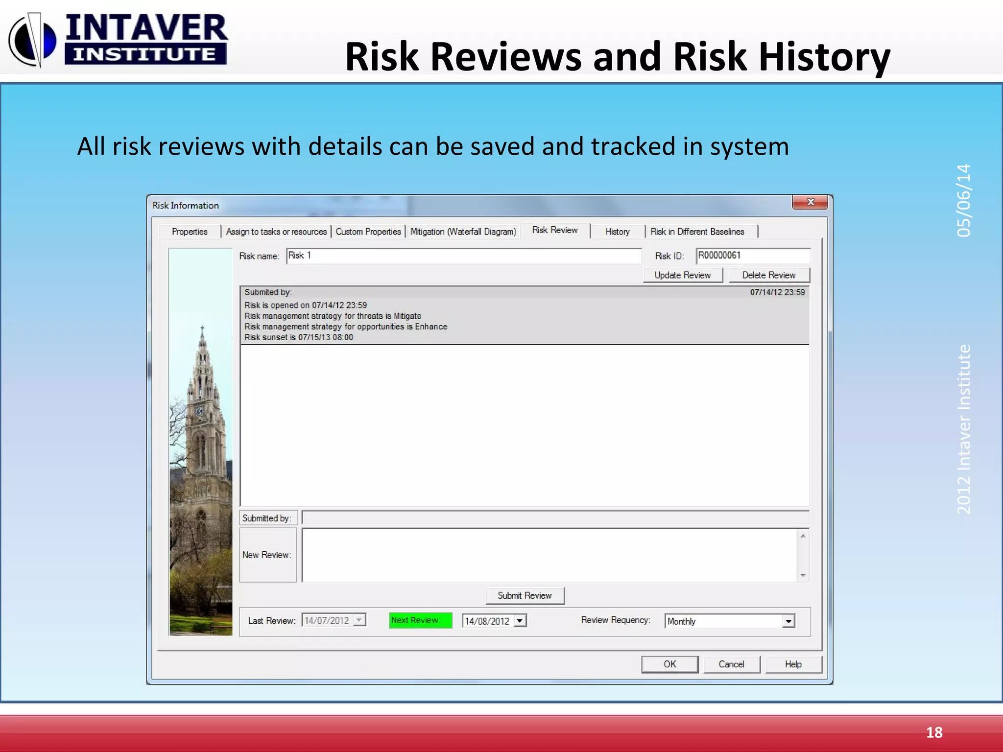 Risk Reviews and Risk History
18
All risk reviews with details can be saved and tracked in system
2012IntaverInstitute05/06/14
 
