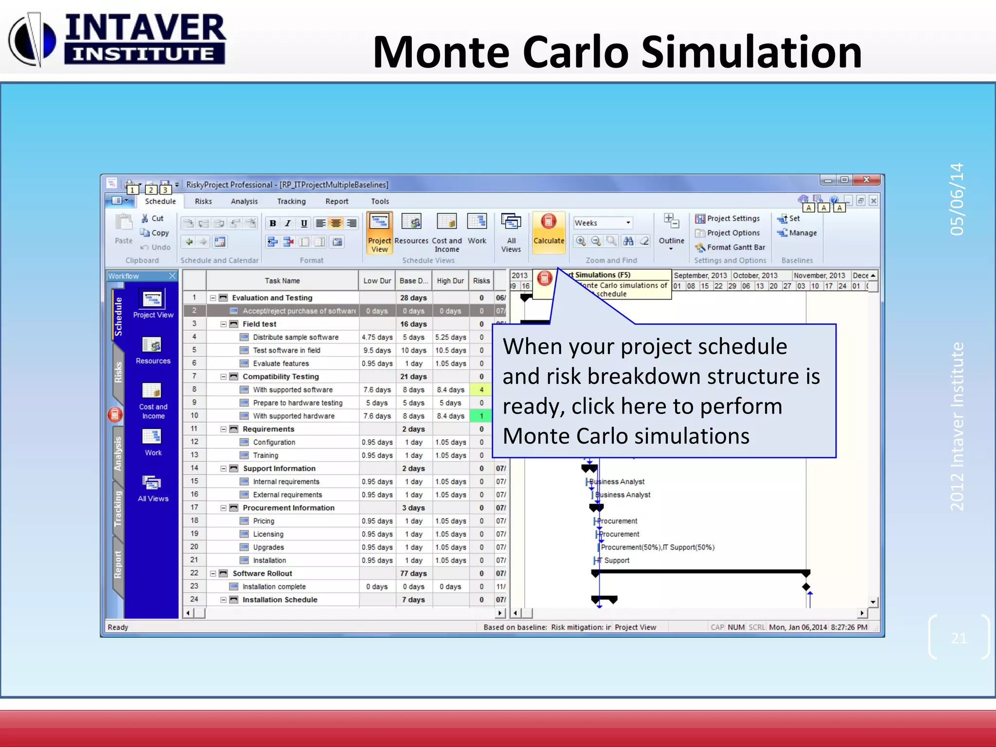 Monte Carlo Simulation
When your project schedule
and risk breakdown structure is
ready, click here to perform
Monte Carlo simulations
21
2012IntaverInstitute05/06/14
 