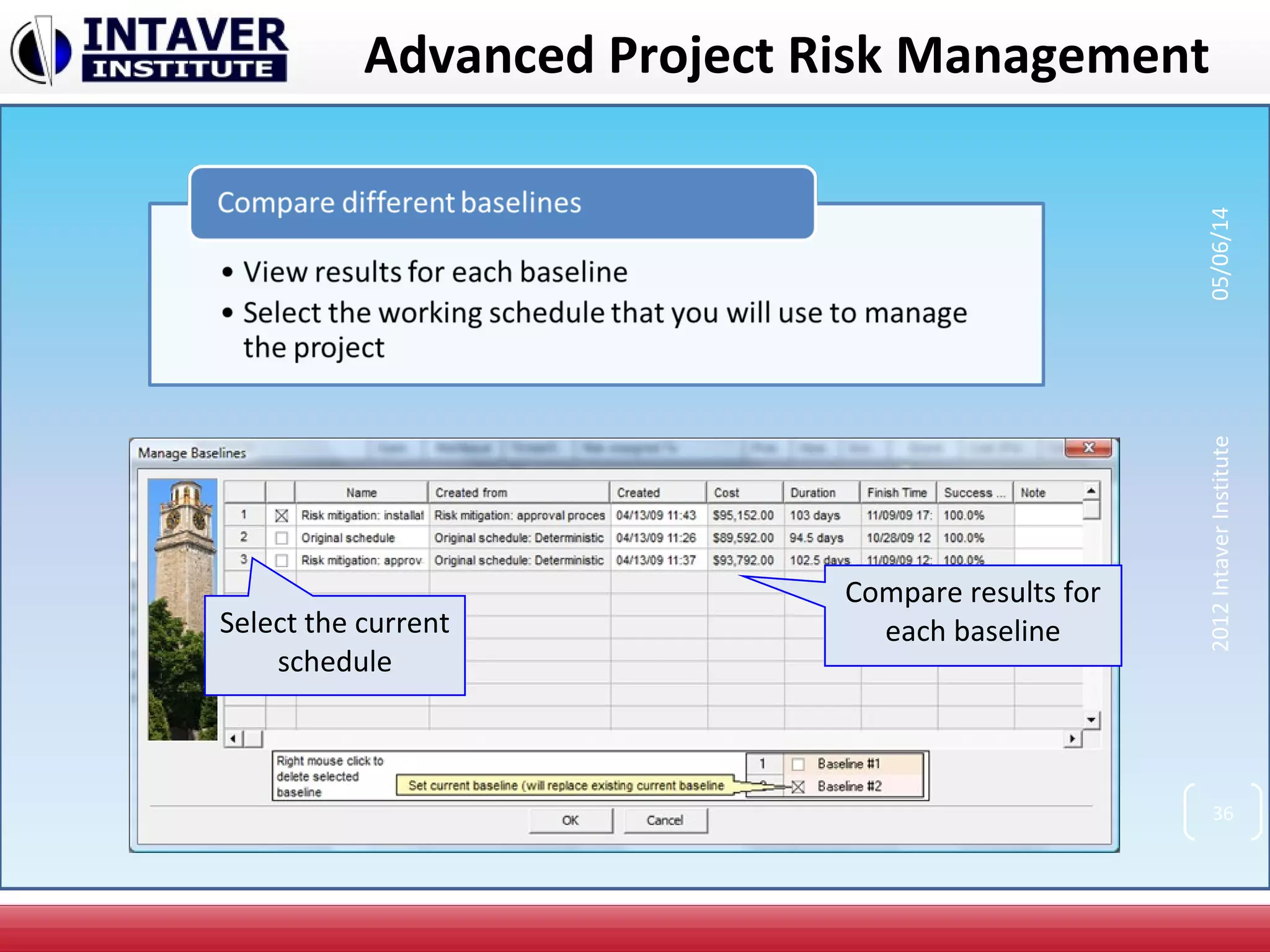 Select the current
schedule
Compare results for
each baseline
36
2012IntaverInstitute05/06/14
Advanced Project Risk Management
 