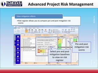Select pre and post
mitigation baselines
to view on risk
register
Pre and post
mitigation risk
scores
35
2012IntaverInstitute05/06/14
Advanced Project Risk Management
 