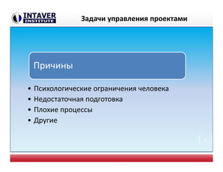 Задачи управления проектами
Причины
• Психологические ограничения человека
• Недостаточная подготовка
• Плохие процессы
• Другие
4
 