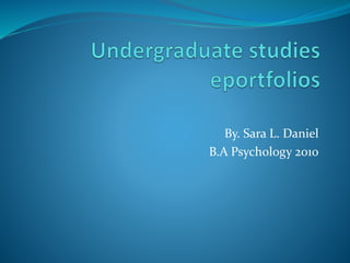 By. Sara L. Daniel
B.A Psychology 2010
 