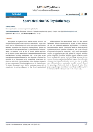 1/1
Editorial
A way from the sophistications of both of sport medicine SM
and physiotherapy PT a core or principal difference is ought to be
under light for more interpretation of the next step of development
of both of these fields. The issue is the disease process. Disease can
be dormant or overt. When it is overt it can be starting or subsiding.
When it is subsiding it can be with or without residue. My work
on the biological bases of neurological pathologies showed that no
issue without a microbial involvement, that’s to say there are no
issue with unknown etiology and no pure hereditary affection. The
microbial up to this moment is the intracellular bacteria not the
others in main focus. For that we have to link dormant disease to
the sport medicine and the subsiding disease to the physiotherapy.
To explain; dormancy is not a rigid or stationary concept, it is a
mutual state of activity and pause, for that there is a subclinical
body response of very wide findings in the OUT, but without
IN findings as clinical examination or lab and so others. Here the
SM role is to enhance or awake the ACOMPANION PHYNOMENA;
these phenomena are the collection of what the body can do to
bring homeostasis to itself one example for that is the activation
of immune system, and so many others which can be discussed in
another occasion. By this we could not say SM is wise in subsiding
entity, while PT is. Here if the subsiding issue is still active even in
lowest level also it is unwise to rely on PT, e.g. in stroke, for two
reasons; first, moving the related affecter organs gives efferent to
stimulate or activate affected region to work in a time we need to
calm it for many known reasons, the second is my work showed
the percentage of microbial stroke is the main In spite of the
proposed pathologies in embolic or hemorrhagic conditions ,do if it
is infection and still in the scene why we do exercise only.
Abbas Alnaji*
University of Baghdad, consultant Iraqi ministry of health, Iraq
*Corresponding author: Abbas Alnaji, University of Baghdad, consultant Iraqi ministry of health, Iraq, Email:
Submission: October 07, 2017; Published: October 13, 2017
Sport Medicine VS Physiotherapy
Res Inves Sports Med
Copyright © All rights are reserved by Abbas Alnaji. RISM.000504; 2017
CRIMSONpublishers
http://www.crimsonpublishers.com
Editorial
ISSN 2577-1914
 