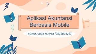 Risma Ainun Jariyah (201600128)
Aplikasi Akuntansi
Berbasis Mobile
 