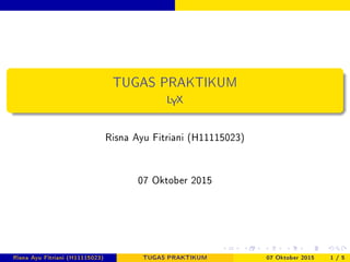TUGAS PRAKTIKUM
LYX
Risna Ayu Fitriani (H11115023)
07 Oktober 2015
Risna Ayu Fitriani (H11115023) TUGAS PRAKTIKUM 07 Oktober 2015 1 / 5
 