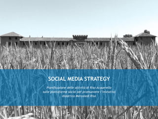 SOCIAL MEDIA STRATEGY
Pianificazione delle attività di Riso Acquerello
sulle piattaforme social per promuovere l’iniziativa
didattica Mercoledì Riso
 