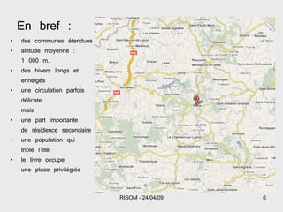 En bref : des communes étendues altitude moyenne : 1 000 m. des hivers longs et enneigés une circulation parfois délicate mais une part importante de résidence secondaire une population qui triple l’été le livre occupe une place privilégiée 