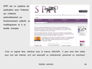 SPIP est un système de publication pour l’Internet qui s’attache particulièrement au fonctionnement collectif, au multilinguisme et à la facilité d’emploi.  C’est un logiciel libre, distribué sous la licence GNU/GPL. Il peut ainsi être utilisé pour tout site Internet, qu’il soit associatif ou institutionnel, personnel ou marchand. 