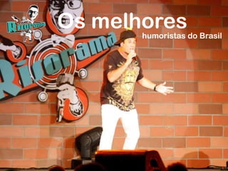Os melhoreshumoristas do Brasil
 