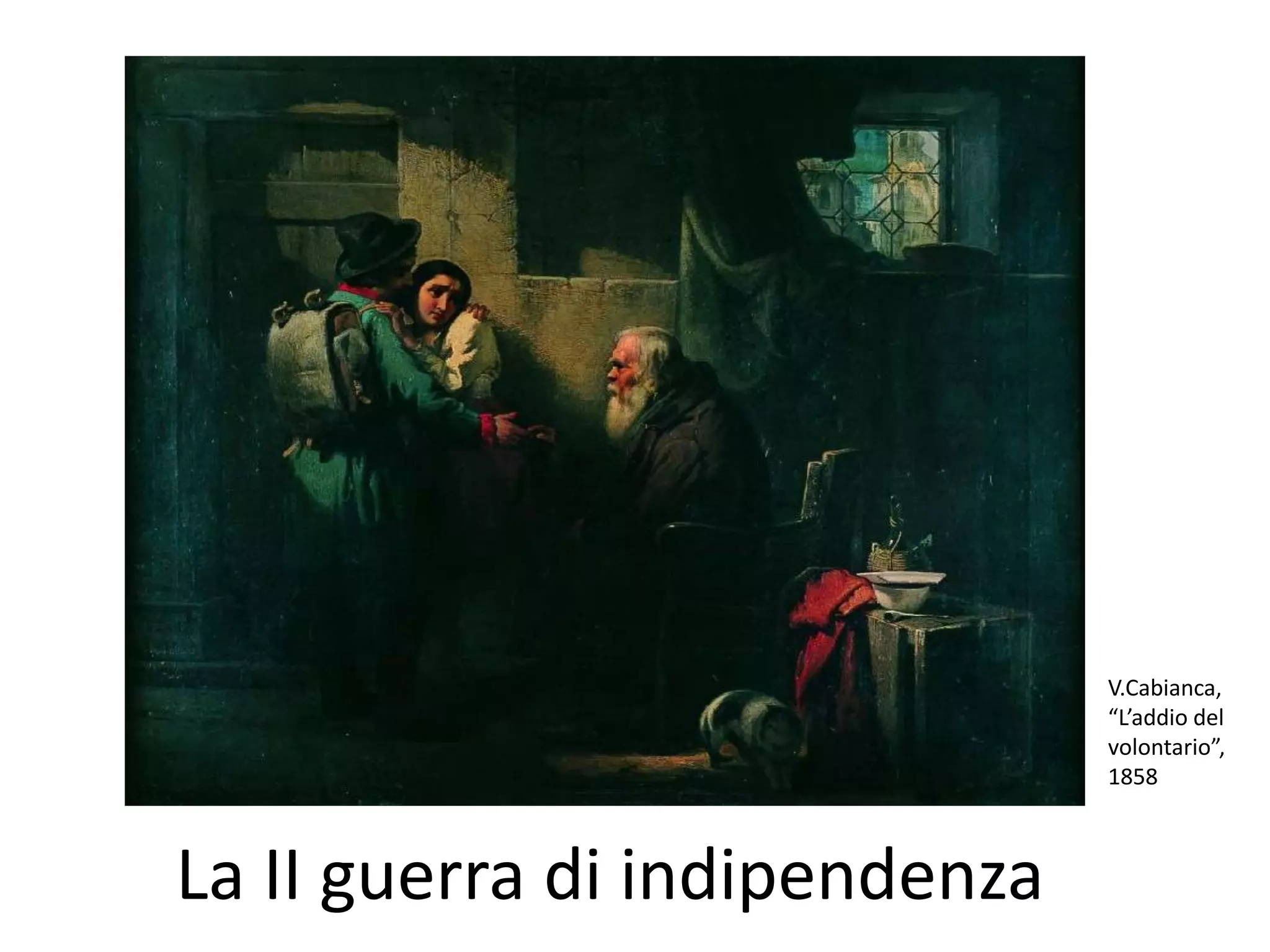 V.Cabianca,
                               “L’addio del
                               volontario”,
                               1858



La II guerra di indipendenza
 